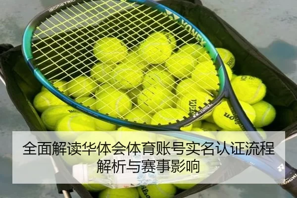 全面解读华体会体育账号实名认证流程解析与赛事影响