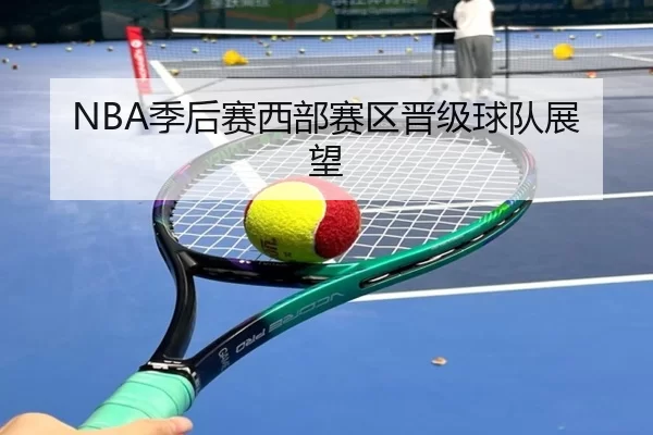 NBA季后赛西部赛区晋级球队展望